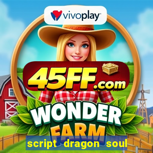 script dragon soul mobile 2024